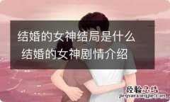 结婚的女神结局是什么 结婚的女神剧情介绍