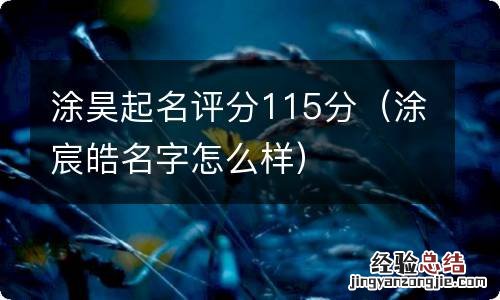 涂宸皓名字怎么样 涂昊起名评分115分