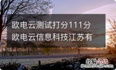 欧电云测试打分111分 欧电云信息科技江苏有限公司