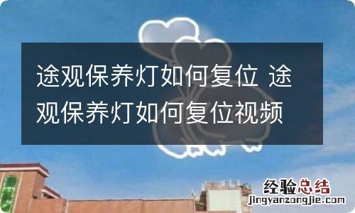 途观保养灯如何复位 途观保养灯如何复位视频