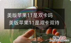 美版苹果11是双卡吗美版苹果11是双卡双待吗