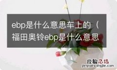 福田奥铃ebp是什么意思车上的 ebp是什么意思车上的