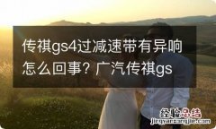 传祺gs4过减速带有异响怎么回事? 广汽传祺gs4过减速带异响