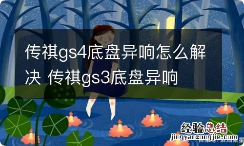 传祺gs4底盘异响怎么解决 传祺gs3底盘异响