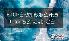 etcp怎么取消绑定自动扣费 ETCP自动扣款怎么开通