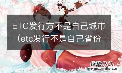 etc发行不是自己省份 ETC发行方不是自己城市