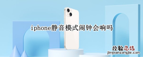 iphone开启静音模式闹钟会响吗 iphone静音模式闹钟会响吗