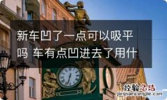 新车凹了一点可以吸平吗 车有点凹进去了用什么可以吸起来