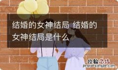 结婚的女神结局 结婚的女神结局是什么