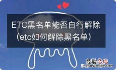 etc如何解除黑名单 ETC黑名单能否自行解除