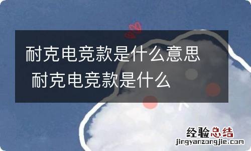 耐克电竞款是什么意思 耐克电竞款是什么