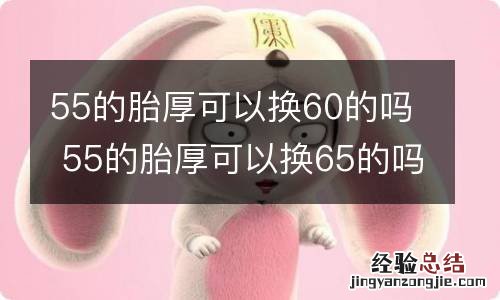 55的胎厚可以换60的吗 55的胎厚可以换65的吗