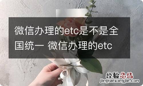 微信办理的etc是不是全国统一 微信办理的etc全国都能用吗