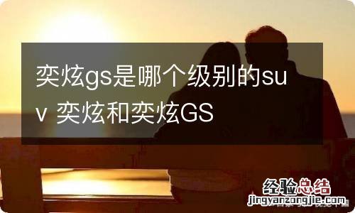 奕炫gs是哪个级别的suv 奕炫和奕炫GS