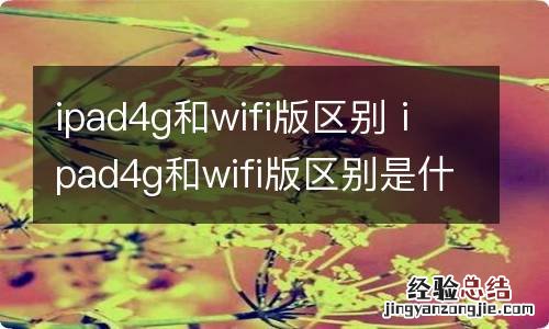 ipad4g和wifi版区别 ipad4g和wifi版区别是什么