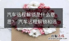 汽车远程解锁是什么意思？ 汽车远程解锁和远程启动是什么意思