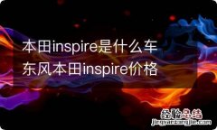 本田inspire是什么车 东风本田inspire价格