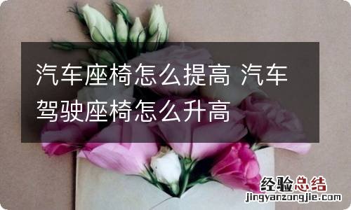 汽车座椅怎么提高 汽车驾驶座椅怎么升高