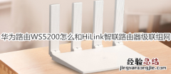 华为路由WS5200怎么和HiLink智联路由器级联组网