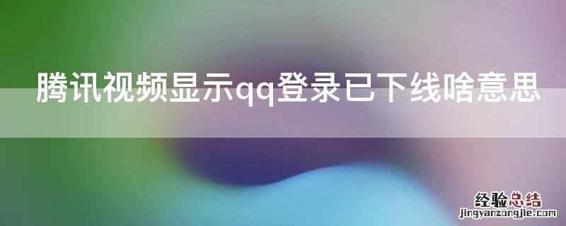 腾讯视频显示qq登录已下线啥意思