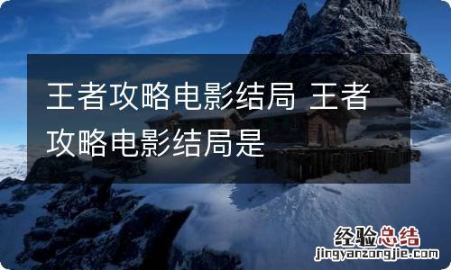 王者攻略电影结局 王者攻略电影结局是