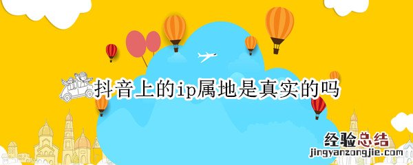 什么是抖音ip 抖音上的ip属地是真实的吗