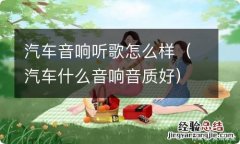 汽车什么音响音质好 汽车音响听歌怎么样