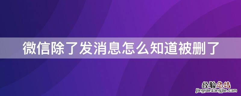 微信除了发消息怎么知道被删了