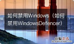 如何禁用WindowsDefencer 如何禁用Windows