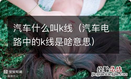 汽车电路中的k线是啥意思 汽车什么叫k线