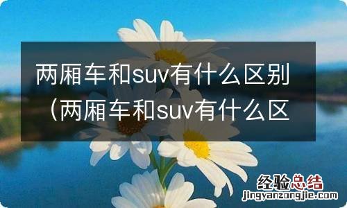 两厢车和suv有什么区别 两厢车和suv有什么区别