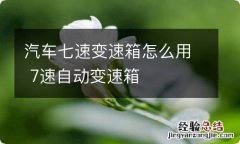 汽车七速变速箱怎么用 7速自动变速箱