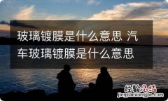 玻璃镀膜是什么意思 汽车玻璃镀膜是什么意思