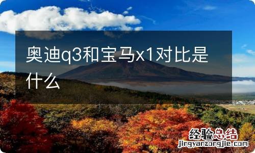 奥迪q3和宝马x1对比是什么