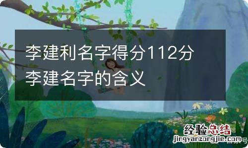 李建利名字得分112分 李建名字的含义