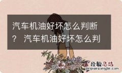 汽车机油好坏怎么判断？ 汽车机油好坏怎么判断