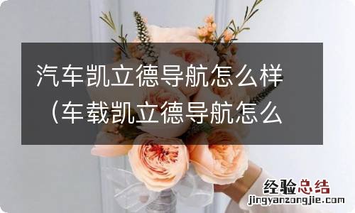 车载凯立德导航怎么样 汽车凯立德导航怎么样