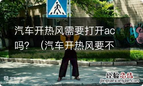 汽车开热风要不要开ac 汽车开热风需要打开ac吗？