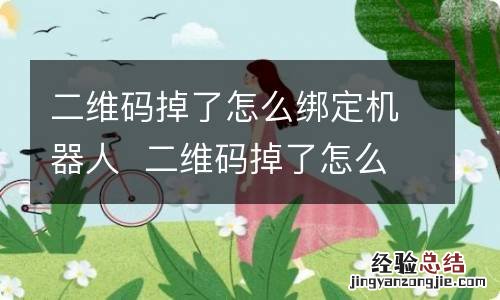 二维码掉了怎么绑定机器人二维码掉了怎么绑定机器人