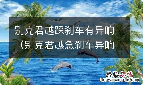 别克君越急刹车异响 别克君越踩刹车有异响