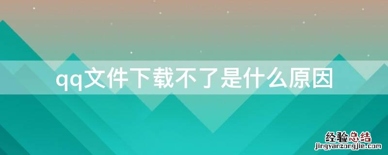 qq文件下载不了怎么回事 qq文件下载不了是什么原因