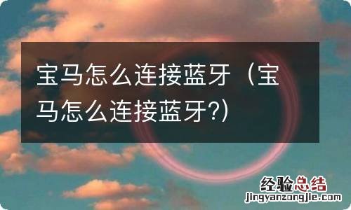 宝马怎么连接蓝牙? 宝马怎么连接蓝牙