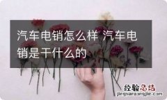 汽车电销怎么样 汽车电销是干什么的