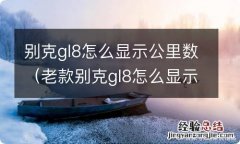 老款别克gl8怎么显示公里数 别克gl8怎么显示公里数