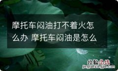 摩托车闷油打不着火怎么办 摩托车闷油是怎么回事