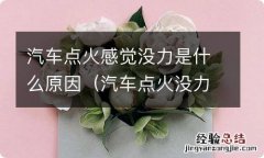 汽车点火没力气什么原因 汽车点火感觉没力是什么原因