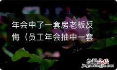 员工年会抽中一套房,老板反悔 年会中了一套房老板反悔