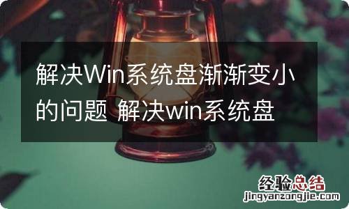 解决Win系统盘渐渐变小的问题 解决win系统盘渐渐变小的问题英文