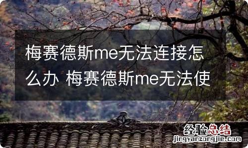 梅赛德斯me无法连接怎么办 梅赛德斯me无法使用