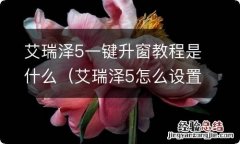 艾瑞泽5怎么设置一键升降窗 艾瑞泽5一键升窗教程是什么